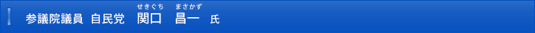 参議院議員　自民党　関口　昌一氏